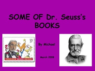 SOME OF Dr. Seuss’s BOOKS By Michael March 2008 