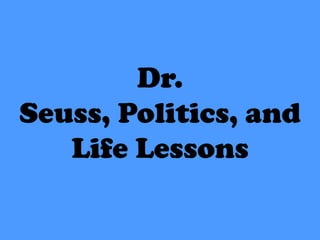 Dr.
Seuss, Politics, and
   Life Lessons
 