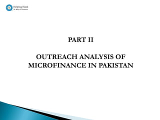 PART II

 OUTREACH ANALYSIS OF
MICROFINANCE IN PAKISTAN
 