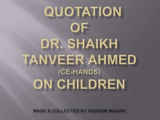 Quotation of Dr. Shaikh Tanveer Ahmed (CE-HANDS  ) on Children Made & collected by Nadeem Wagan  