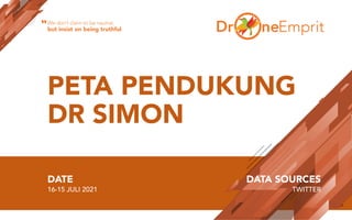 PETA PENDUKUNG
DR SIMON
DATE
16-15 JULI 2021
DATA SOURCES
TWITTER
We don’t claim to be neutral,
but insist on being truthful
“
 