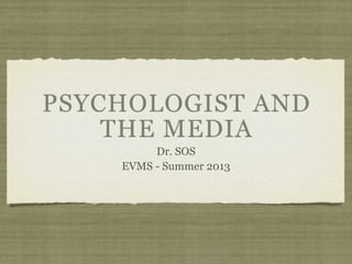 PSYCHOLOGIST AND
THE MEDIA
Dr. SOS
EVMS - Summer 2013
 