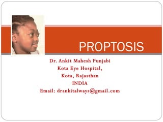 Dr. Ankit Mahesh Punjabi Kota Eye Hospital, Kota, Rajasthan INDIA Email: drankitalways@gmail.com PROPTOSIS 