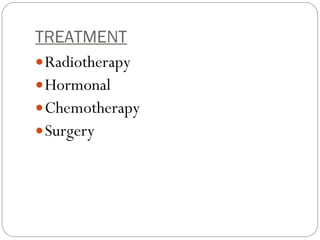 TREATMENT Radiotherapy  Hormonal Chemotherapy Surgery  