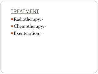 TREATMENT   Radiotherapy:- Chemotherapy:- Exenteration:- 