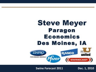 Steve Meyer Paragon Economics Des Moines, IA Swine Forecast 2011 Dec. 1, 2010 