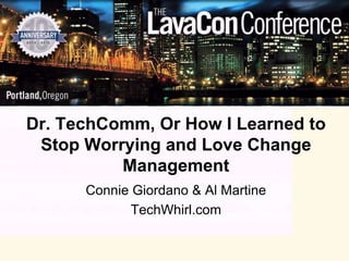 Dr. TechComm, Or How I Learned to
 Stop Worrying and Love Change
          Management
      Connie Giordano & Al Martine
             TechWhirl.com
 