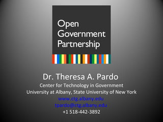 Dr. Theresa A. Pardo  Center for Technology in Government University at Albany, State University of New York www.ctg.albany.edu   [email_address]   +1 518-442-3892 