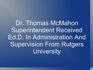 Dr. Thomas McMahon Superintendent Received Ed.D. In Administration And Supervision From Rutgers University 