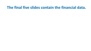 The final five slides contain the financial data.
 