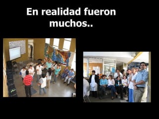 En realidad fueron muchos.. 