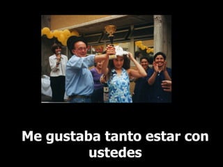 Me gustaba tanto estar con ustedes 