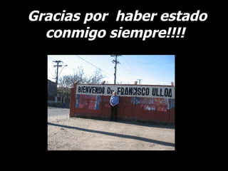 Gracias por  haber estado conmigo siempre!!!! 