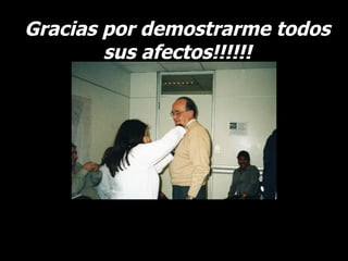 Gracias por demostrarme todos sus afectos!!!!!! 