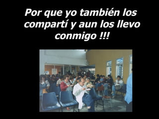 Por que yo también los  compartí y aun los llevo conmigo !!! 