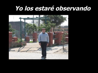 Yo los estaré observando 