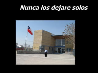 Nunca los dejare solos 