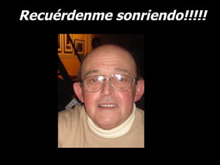 Recuérdenme sonriendo!!!!! 