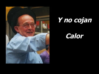 Y no cojan  Calor   