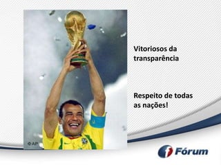 Vitoriosos da
transparência



Respeito de todas
as nações!
 