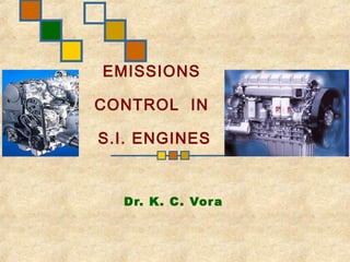 EMISSIONS

CONTROL IN

S.I. ENGINES


  Dr. K. C . Vor a
 