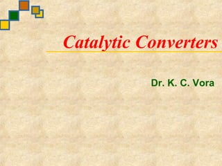 Catalytic Converters

               Dr. K. C. Vora
                                 
                                 
 
 