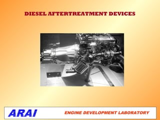 DIESEL AFTERTREATMENT DEVICES




          ENGINE DEVELOPMENT LABORATORY
                                      1
 