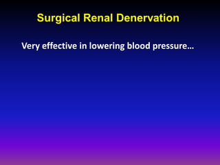 Surgical Renal Denervation

Very effective in lowering blood pressure…
 
