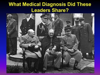 What Medical Diagnosis Did These
        Leaders Share?
 