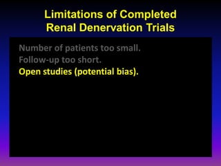 Limitations of Completed
      Renal Denervation Trials
Number of patients too small.
Follow-up too short.
Open studies (potential bias).
 