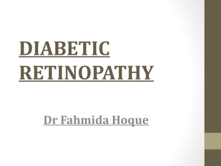 DIABETIC
RETINOPATHY
Dr Fahmida Hoque
 