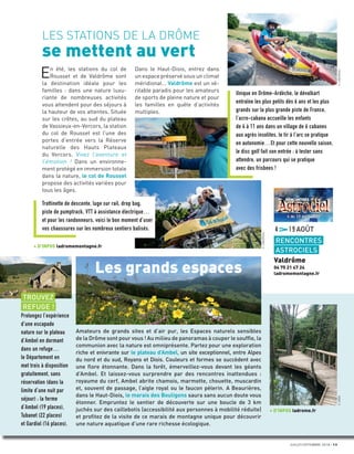 JUILLET/SEPTEMBRE 2018 13
LES STATIONS DE LA DRÔME
se mettent au vert
En été, les stations du col de
Rousset et de Valdrôme sont
la destination idéale pour les
familles : dans une nature luxu-
riante de nombreuses activités
vous attendent pour des séjours à
la hauteur de vos attentes. Située
sur les crêtes, au sud du plateau
de Vassieux-en-Vercors, la station
du col de Rousset est l’une des
portes d’entrée vers la Réserve
naturelle des Hauts Plateaux
du Vercors. Vivez l’aventure et
l’émotion ! Dans un environne-
ment protégé en immersion totale
dans la nature, le col de Rousset
propose des activités variées pour
tous les âges.
Dans le Haut-Diois, entrez dans
un espace préservé sous un climat
méridional… Valdrôme est un vé-
ritable paradis pour les amateurs
de sports de pleine nature et pour
les familles en quête d’activités
multiples.
Trottinette de descente, luge sur rail, drop bag,
piste de pumptrack, VTT à assistance électrique…
et pour les randonneurs, voici le bon moment d’user
vos chaussures sur les nombreux sentiers balisés.
TROUVEZ
REFUGE !
Prolongez l’expérience
d’une escapade
nature sur le plateau
d’Ambel en dormant
dans un refuge…
le Département en
met trois à disposition
gratuitement, sans
réservation (dans la
limite d’une nuit par
séjour) : la ferme
d’Ambel (19 places),
Tubanet (22 places)
et Gardiol (16 places).
Unique en Drôme-Ardèche, le dévalkart
entraîne les plus petits dès 6 ans et les plus
grands sur la plus grande piste de France,
l’acro-cabana accueille les enfants
de 4 à 11 ans dans un village de 6 cabanes
aux agrès insolites, le tir à l’arc se pratique
en autonomie…Et pour cette nouvelle saison,
le disc golf fait son entrée : à tester sans
attendre, un parcours qui se pratique
avec des frisbees !
+ D’INFOS ladromemontagne.fr
Les grands espaces
Amateurs de grands sites et d’air pur, les Espaces naturels sensibles
de la Drôme sont pour vous ! Au milieu de panoramas à couper le soufﬂe, la
communion avec la nature est omniprésente. Partez pour une exploration
riche et enivrante sur le plateau d’Ambel, un site exceptionnel, entre Alpes
du nord et du sud, Royans et Diois. Couleurs et formes se succèdent avec
une ﬂore étonnante. Dans la forêt, émerveillez-vous devant les géants
d’Ambel. Et laissez-vous surprendre par des rencontres inattendues :
royaume du cerf, Ambel abrite chamois, marmotte, chouette, muscardin
et, souvent de passage, l’aigle royal ou le faucon pèlerin. A Beaurières,
dans le Haut-Diois, le marais des Bouligons saura sans aucun doute vous
étonner. Empruntez le sentier de découverte sur une boucle de 3 km
juchés sur des caillebotis (accessibilité aux personnes à mobilité réduite)
et proﬁtez de la visite de ce marais de montagne unique pour découvrir
une nature aquatique d’une rare richesse écologique.
4 19AOÛT
RENCONTRES
ASTROCIELS
Valdrôme
04 75 21 47 24
ladromemontagne.fr
+ D’INFOS ladrome.fr
C.CRESPEAU
C.CRESPEAU
C.CROS
 