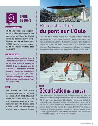 JUILLET/SEPTEMBRE 2018 23
DIOIS
Sécurisation de la RD 221
C’est par un procédé innovant que le Département a choisi de
traiter durablement les glissements de terrain récurrents sur la
RD 221 qui mène au plateau d’Herbouilly : un remblai allégé et
particulièrement résistant en bloc de polystyrène compressé a
été posé le 16 avril en présence d’André Gilles, vice-président du
Conseil départemental chargé des routes, de Catherine Autajon,
conseillère départementale en charge des marchés publics et de
Claude Vignon, maire de Saint-Martin-en-Vercors. Des travaux de
260 000 € ﬁnancés à 100 % par le Département.
Reconstruction
du pont sur l’Oule
Sur la RD 61 au niveau du site du « Pas des Ondes » entre les
communes de Cornillon-sur-l’Oule et de La Motte-Chalancon, des
travaux de reconstruction ont été entrepris sur le pont de l’Oule
aﬁn de sécuriser les accès piétonniers et le croisement des
véhicules. Avec la pose de la charpente métallique, ces travaux
dont le montant s’élève à 2 M€, devraient s’achever durant l’été.
OFFRE
DE SOINS
NYONS ET BARONNIES
1,5 M€ sera versé à titre exception-
nel par le Département pour la res-
tructuration de l’Ehpad de l’hôpital
à Buis-les-Baronnies sur un inves-
tissement de 18,4 M€ ﬁnancé pour
500 000 € par la commune et pour
2,2 M€ par l’Agence régionale de la
santé (ARS).
TAIN-L’HERMITAGE
La future maison médicale située à
Châteauneuf-sur-Isère est soutenue
par le Département à hauteur de
200 000 € sur un budget total de
1 150 000 €. C’est dans un bâtiment
de 600 m2
répartis sur deux étages,
que médecins, inﬁrmières, kinésithé-
rapeutes, podologues, ostéopathes,
diététiciennes, nutritionnistes s’ins-
talleront en 2019.
DIOIS
Une maison de santé pluri-
professionnelle dont le coût total
est estimé à 1 400 000 € HT devrait
voir le jour à Die d’ici ﬁn 2019. Un
projet structurant autour de la redy-
namisation de l’offre de soins dans
le Diois, classé zone d’intervention
prioritaire pour la médecine libérale.
a
a
a
a
a
a
a
a
a
a
a
a
a
a
a
a
a
a
a
a
a
a
a
a
a
a
a
a
a
a
a
a
a
a
a
a
a
a
a
a
a
a
a
a
a
a
a
a
a
a
a
a
a
a
a
a
a
a
a
a
a
a
a
a
a
a
a
a
a
a
a
a
a
a
a
a
a
a
a
a
 