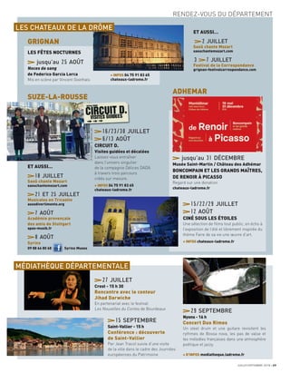 RENDEZ-VOUS DU DÉPARTEMENT
GRIGNAN 2 JUILLET
Saoû chante Mozart
saouchantemozart.com
3 7 JUILLET
Festival de la Correspondance
grignan-festivalcorrespondance.com
+ INFOS 04 75 91 83 65
chateaux-ladrome.fr
SUZE-LA-ROUSSE
ADHEMAR
27 JUILLET
Crest - 15 h 30
Rencontre avec le conteur
Jihad Darwiche
En partenariat avec le festival
Les Nouvelles du Contes de Bourdeaux
15 SEPTEMBRE
Saint-Vallier - 15 h
Conférence : découverte
de Saint-Vallier
Par Jean Tracol suivie d’une visite
de la ville dans le cadre des Journées
européennes du Patrimoine
MÉDIATHÈQUE DÉPARTEMENTALE
jusqu’au 25 AOÛT
Noces de sang
de Federico Garcia Lorca
Mis en scène par Vincent Goethals
jusqu’au 31 DÉCEMBRE
Musée Saint-Martin / Château des Adhémar
BONCOMPAIN ET LES GRANDS MAÎTRES,
DE RENOIR À PICASSO
Regard sur une donation
chateaux-ladrome.fr
LES FÊTES NOCTURNES
ET AUSSI…
LES CHATEAUX DE LA DRÔME
16/23/30 JUILLET
6/13 AOÛT
CIRCUIT D.
Visites guidées et décalées
Laissez-vous entraîner
dans l’univers singulier
de la compagnie Délices DADA
à travers trois parcours
créés sur mesure.
+ INFOS 04 75 91 83 65
chateaux-ladrome.fr
15/22/29 JUILLET
12 AOÛT
CINÉ SOUS LES ÉTOILES
Une sélection de ﬁlms tout public, en écho à
l’exposition de l’été et librement inspirée du
thème Faire de sa vie une œuvre d’art.
+ INFOS chateaux-ladrome.fr
18 JUILLET
Saoû chante Mozart
saouchantemozart.com
21 ET 25 JUILLET
Musicales en Tricastin
assodivertimento.org
7 AOÛT
Académie provençale
des amis de Stuttgart
apas-musik.fr
8 AOÛT
Syrinx
09 88 66 80 68 Syrinx Muses
ET AUSSI…
29 SEPTEMBRE
Nyons - 16 h
Concert Duo Rimes
Un steel drum et une guitare revisitent les
rythmes de Bossa nova, les pas de valse et
les mélodies françaises dans une atmosphère
poétique et jazzy.
+ D’INFOS mediatheque.ladrome.fr
JUILLET/SEPTEMBRE 2018 29
JP.ESTOURNET-A.JARSAILLON
 