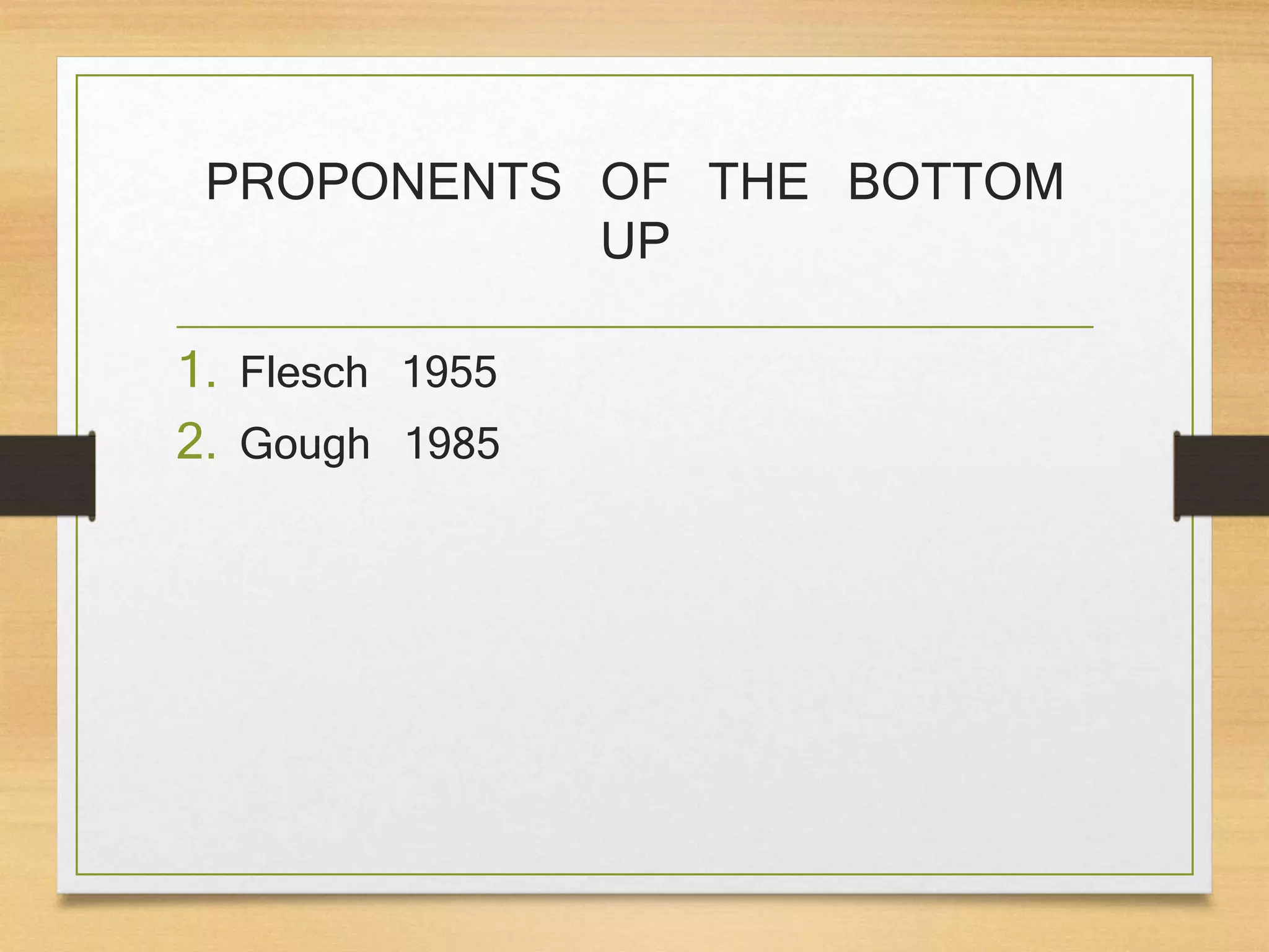 PROPONENTS OF THE BOTTOM
UP
1. Flesch 1955
2. Gough 1985
 