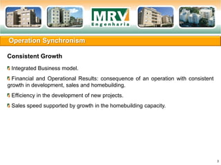 Consistent Growth
Operation Synchronism
Integrated Business model.
Financial and Operational Results: consequence of an operation with consistent
growth in development, sales and homebuilding.
Efficiency in the development of new projects.
Sales speed supported by growth in the homebuilding capacity.
3
 