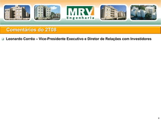 Comentários do 2T08
4
 Leonardo Corrêa – Vice-Presidente Executivo e Diretor de Relações com Investidores
 