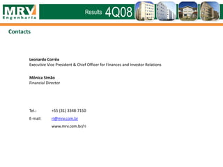 Leonardo Corrêa
Executive Vice President & Chief Officer for Finances and Investor Relations
Mônica Simão
Financial Director
Tel.: +55 (31) 3348-7150
E-mail: ri@mrv.com.br
www.mrv.com.br/ri
Contacts
4Q08Results
 