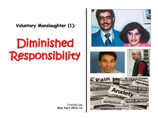 Voluntary Manslaughter (1):



 Diminished
Responsibility



                          Criminal Law
                   Miss Hart 2012-13
 