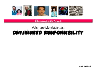 Offences against the Person 1:

Voluntary Manslaughter:

Diminished Responsibility

MAH 2013-14

 