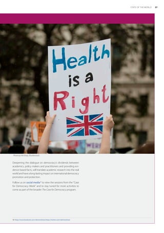 Deepening the dialogue on democracy’s dividends between
academics, policy makers and practitioners and providing evi-
dence-based facts, will translate academic research into the real
world and have a long-lasting impact on international democracy
promotion and protection.
Follow us on social media10
to view the sessions from the “Case
for Democracy Week” and to stay tuned for more activities to
come as part of the broader The Case for Democracy program.
10	 https://www.facebook.com/vdeminstitute/;https://twitter.com/vdeminstitute
Photo by Ink Drop, Shutterstock.
37
STATE OF THE WORLD
 