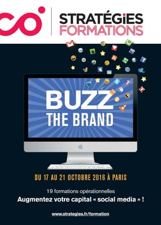 www.strategies.fr/formation
DU 17 AU 21 OCTOBRE 2016 À PARIS
19 formations opérationnelles
Augmentez votre capital « social media » !
 