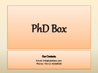 PhD Box 
Our Contacts: 
Email: info@phdbox.com 
Phone: +91-11-41558530 
 