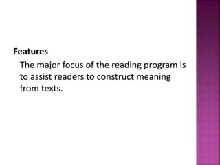 Features
The major focus of the reading program is
to assist readers to construct meaning
from texts.
 