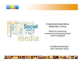 Conducting Social Media
   Effectively in China

   Tactics for monitoring,
measuring and analyzing social
     media campaigns




      Dr Mathew McDougall
      CEO, SinoTech Group
 