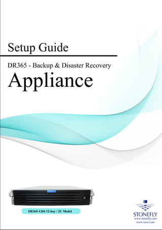 Setup Guide
DR365 - Backup & Disaster Recovery
Appliance
www.stonefly.com
www.iscsi.com
DR365-1204 12-bay / 2U Model
 