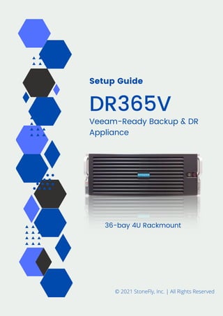 Setup Guide
DR365V
Veeam-Ready Backup & DR
Appliance
36-bay 4U Rackmount
© 2021 StoneFly, Inc. | All Rights Reserved
 