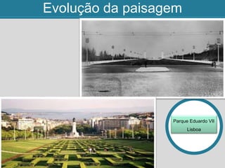 Evolução da paisagem
Parque Eduardo VII
Lisboa
 