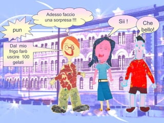 Adesso faccio una sorpresa !!!Sii !Che bello!punDal  mio  frigo farò uscire  100 gelati         
