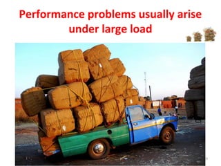 Performance	
  problems	
  usually	
  arise	
  
under	
  large	
  load	
  
24	
  
 